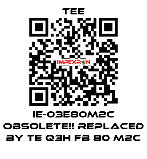 IE-03E80M2C obsolete!! replaced by TE Q3H FB 80 M2C TEE