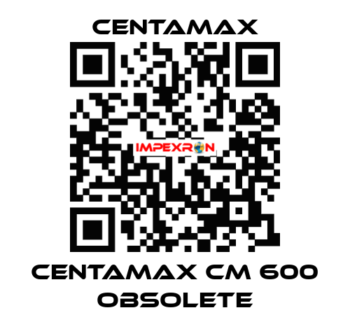 centamax CM 600 OBSOLETE CENTAMAX