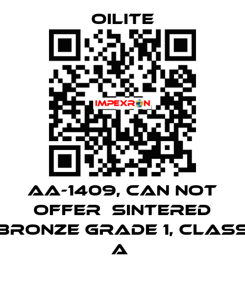 AA-1409, can not offer  Sintered Bronze Grade 1, class A  Oilite